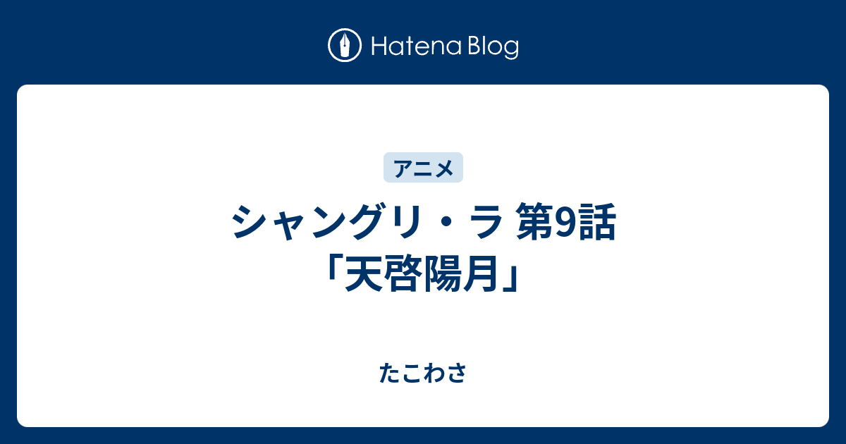 シャングリ ラ 第9話 天啓陽月 たこわさ