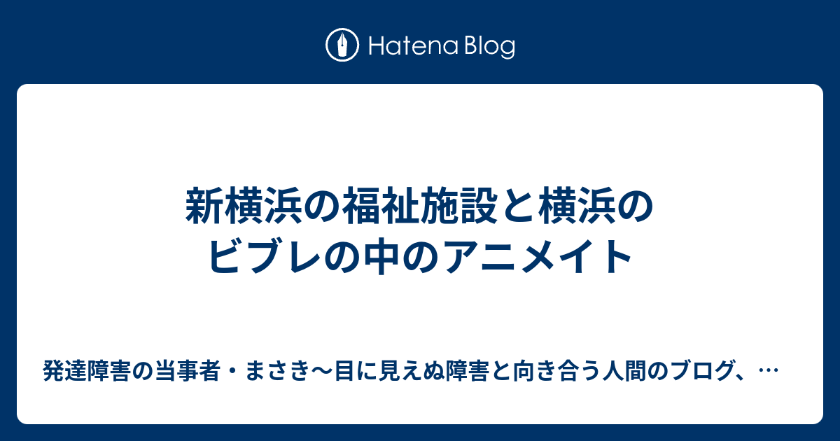 新横浜の福祉施設と横浜のビブレの中のアニメイト 茂くんリスナー まさき Presents Tokioファンコミュニティースペース 発達障害と共に生きる人間のブログ