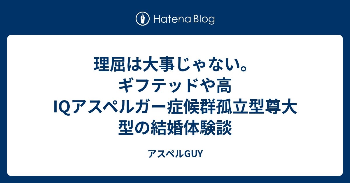 B 理屈は大事じゃない ギフテッドや高iqアスペルガー症候群孤立型尊大型の結婚体験談 アスペルguy