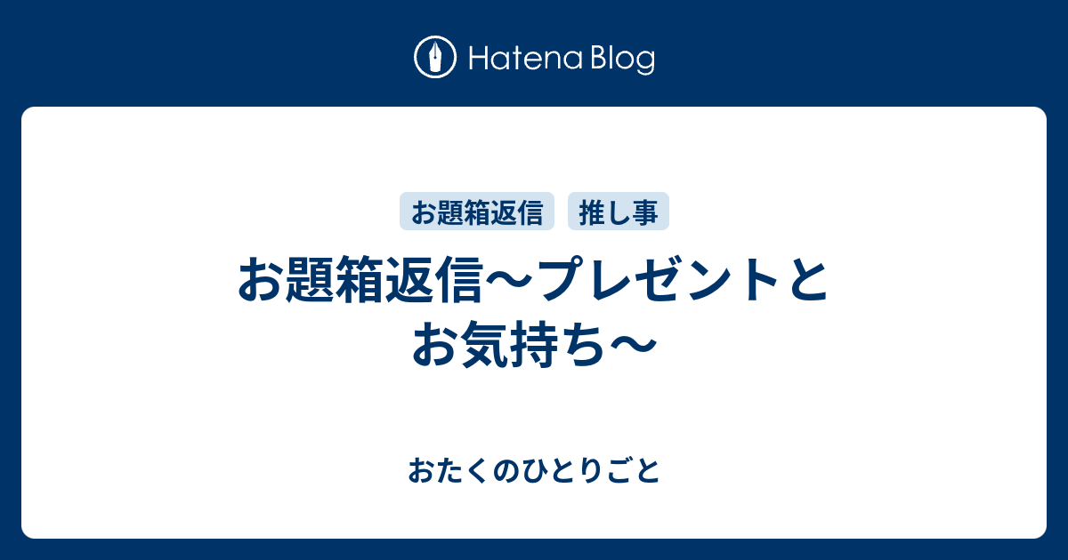 お題箱返信 プレゼントとお気持ち おたくのひとりごと