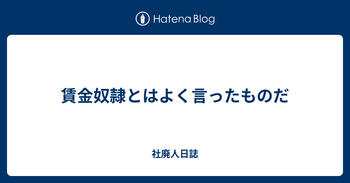 賃金奴隷とはよく言ったものだ 社廃人日誌