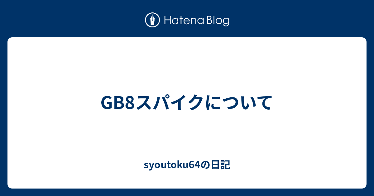 Gb8スパイクについて Syoutoku64の日記