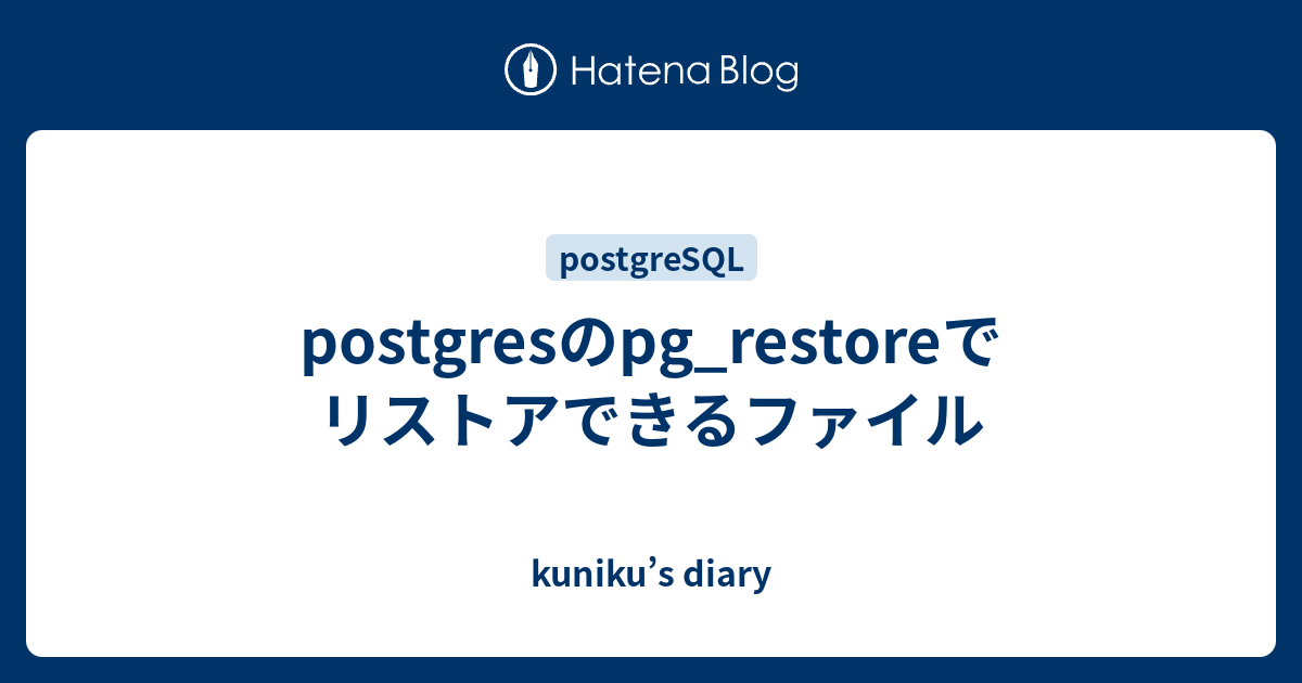 postgresのpg_restoreでリストアできるファイル kuniku’s diary