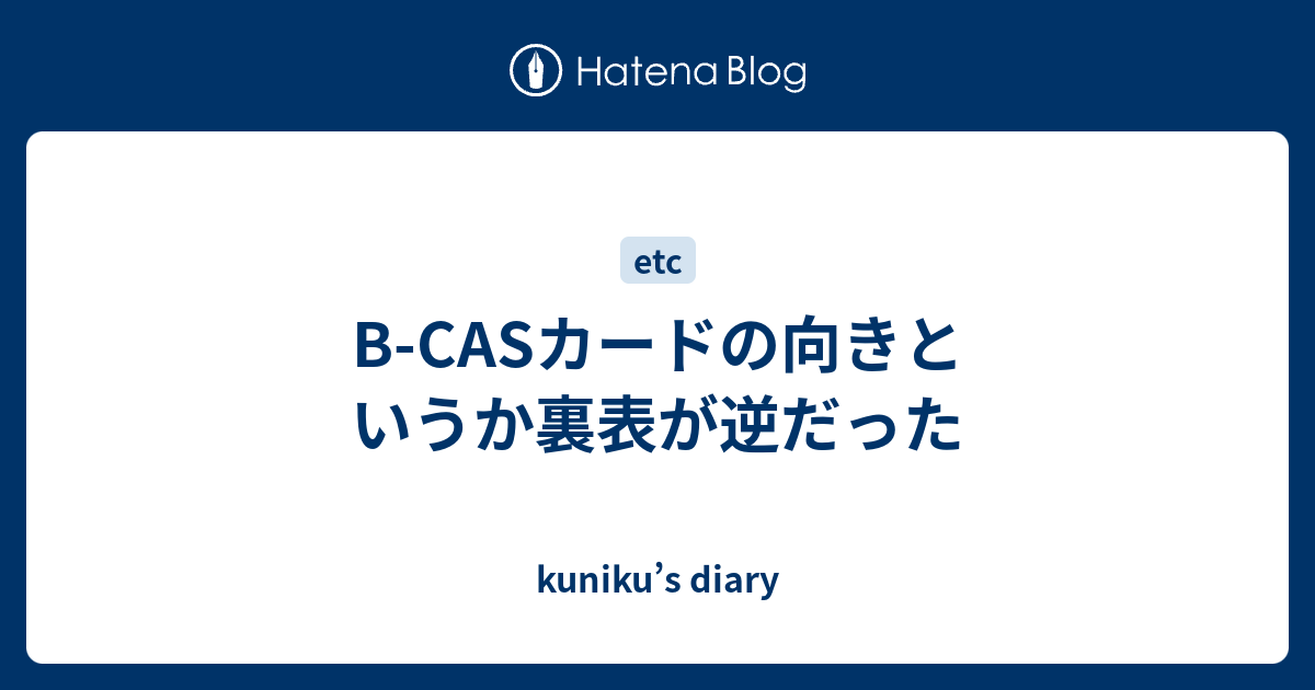 B Casカードの向きというか裏表が逆だった Kuniku S Diary