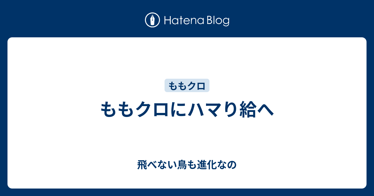 ももクロにハマり給へ 飛べない鳥も進化なの