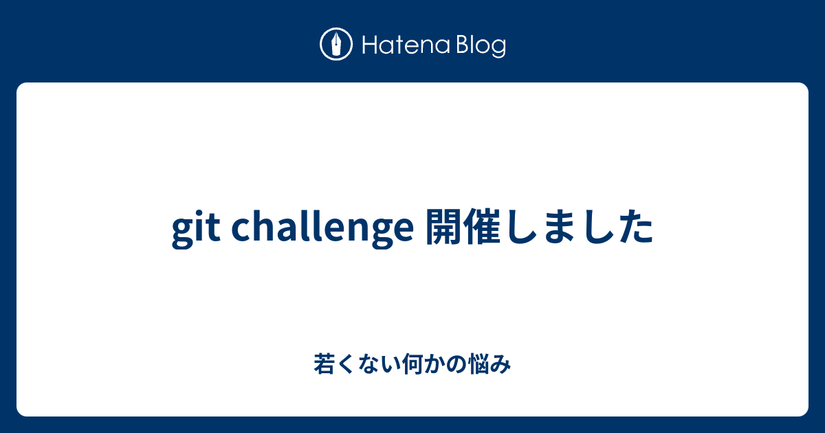 git challenge 開催しました - 若くない何かの悩み