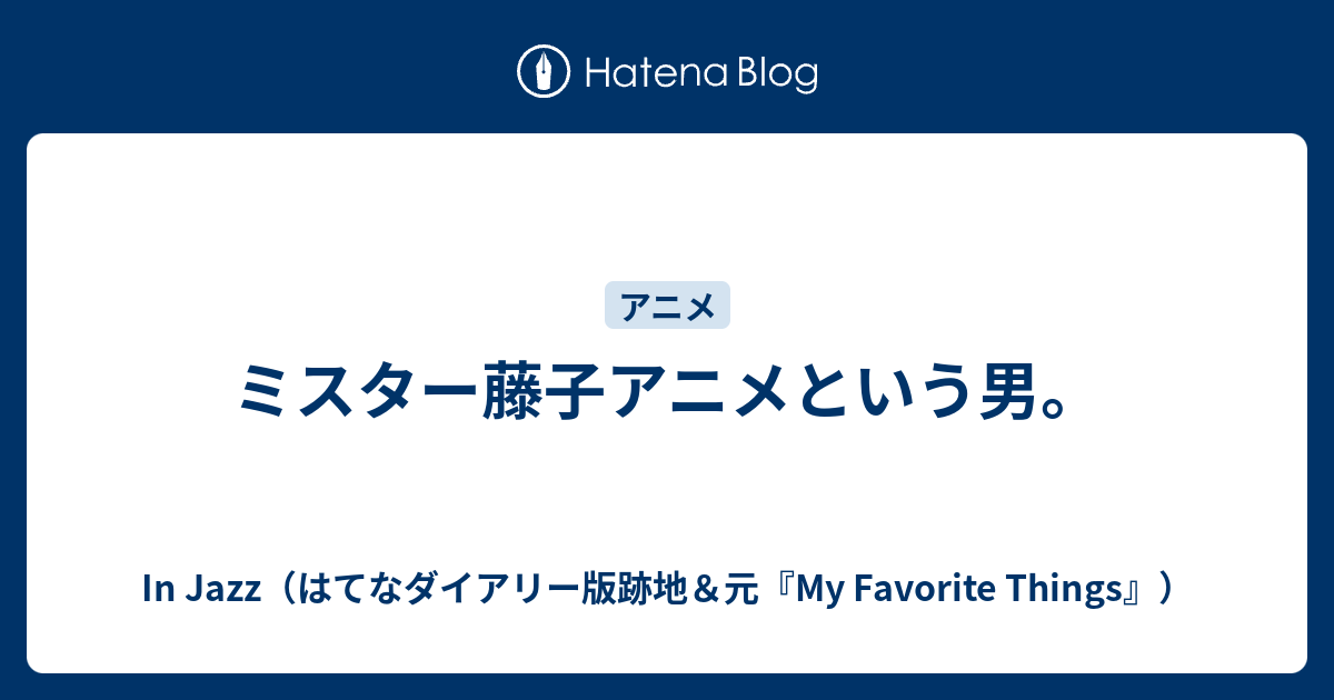 ミスター藤子アニメという男 In Jazz はてなダイアリー版跡地 元