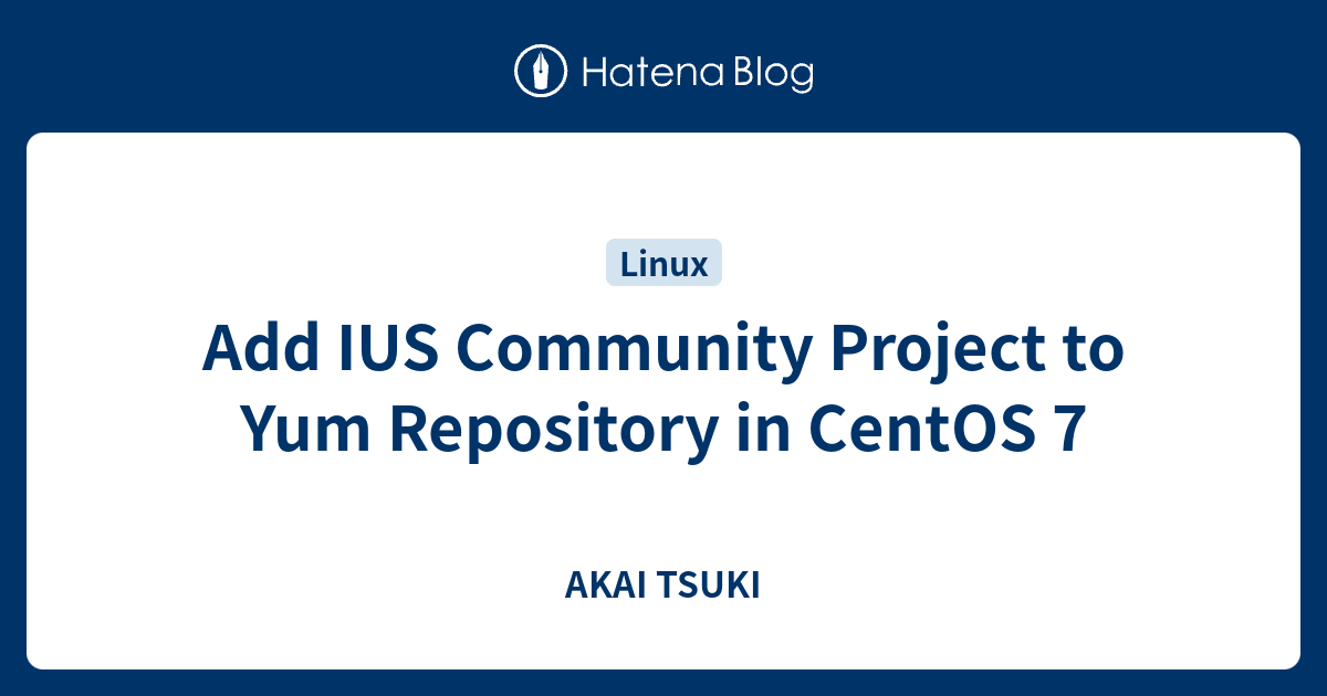 add-ius-community-project-to-yum-repository-in-centos-7-akai-tsuki