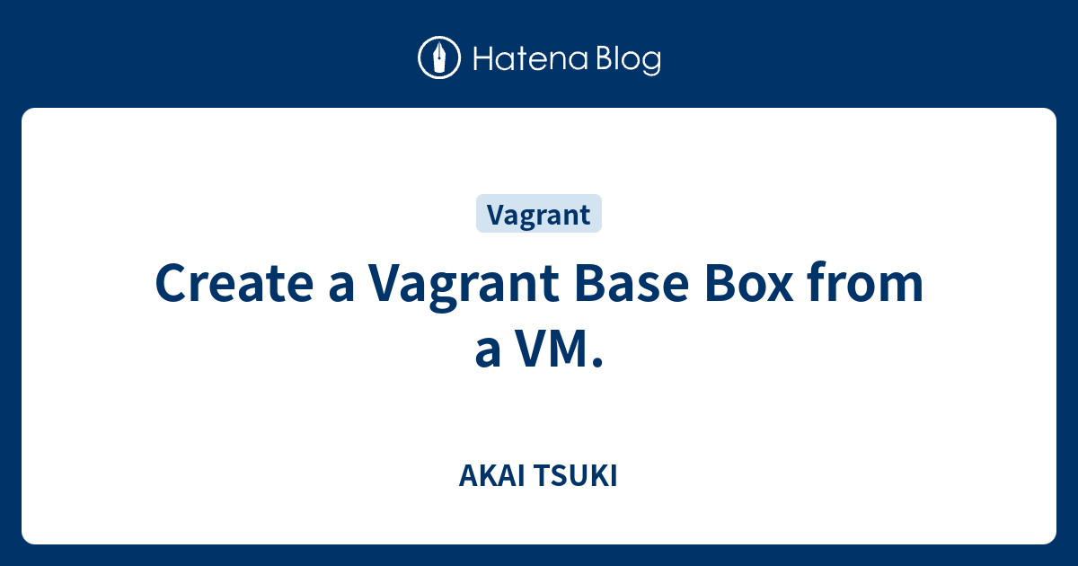 Create a Vagrant Base Box from a VM. - AKAI TSUKI