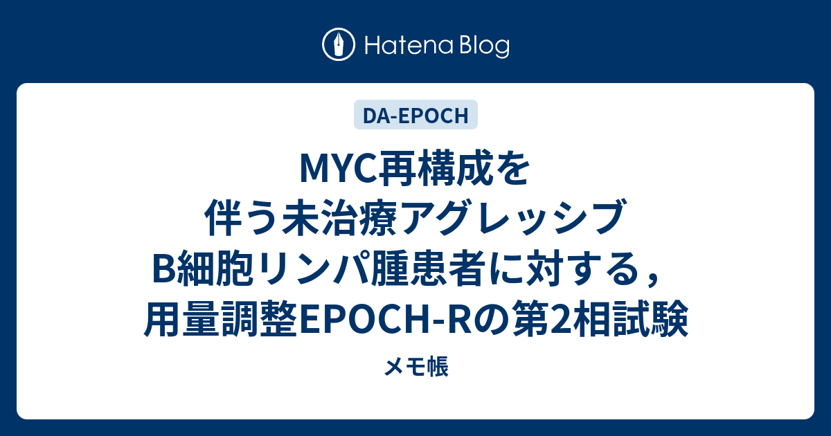 Myc再構成を伴う未治療アグレッシブb細胞リンパ腫患者に対する 用量調整epoch Rの第2相試験 メモ帳