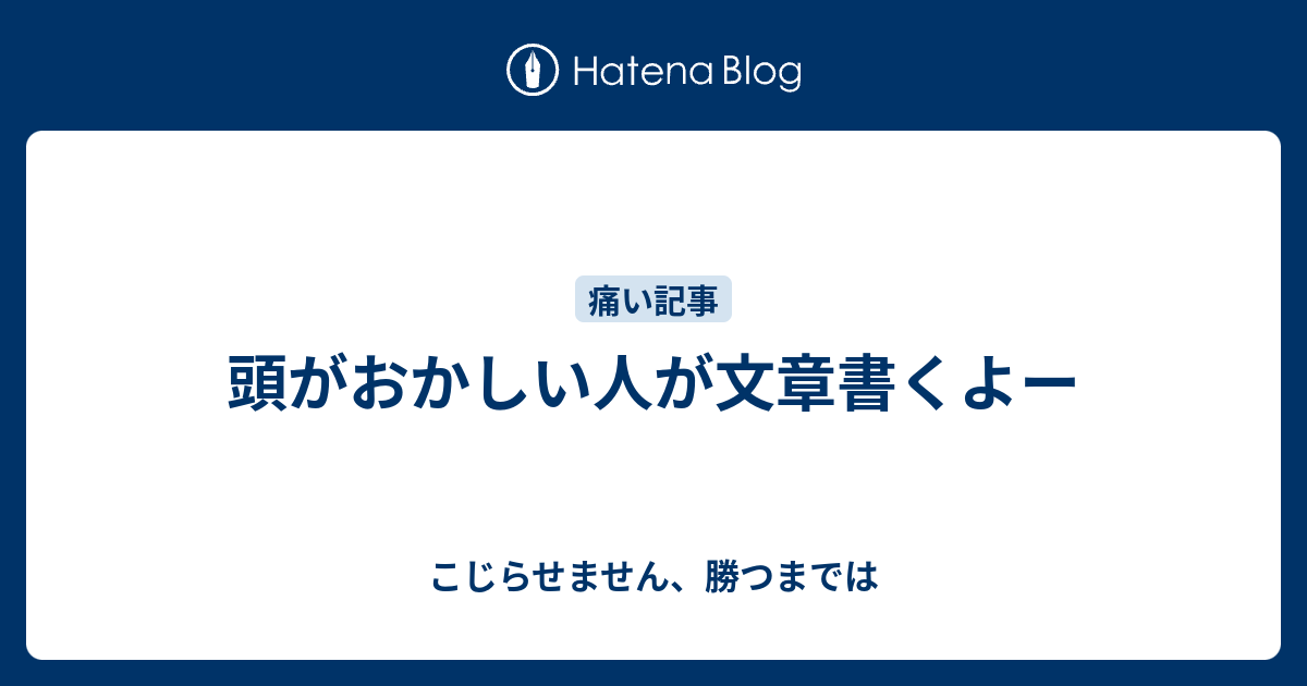 頭がおかしい人が文章書くよー こじらせません 勝つまでは