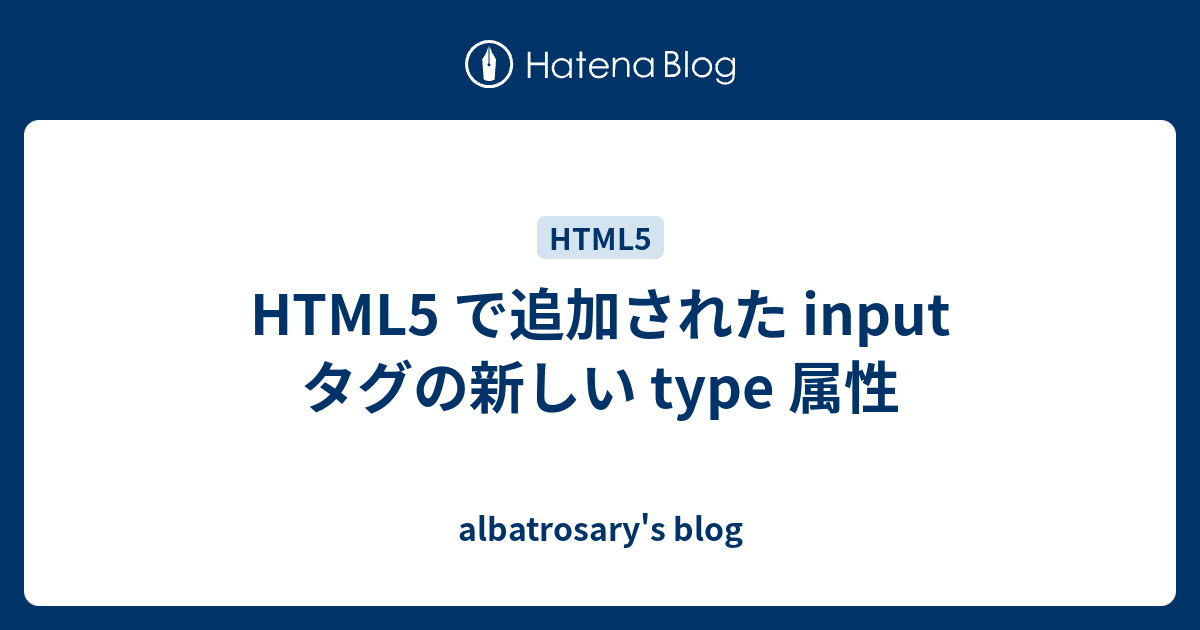 Html5 で追加された Input タグの新しい Type 属性 Albatrosary S Blog