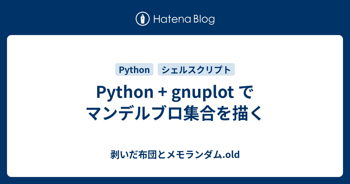 Python Gnuplot でマンデルブロ集合を描く 剥いだ布団とメモランダム Old