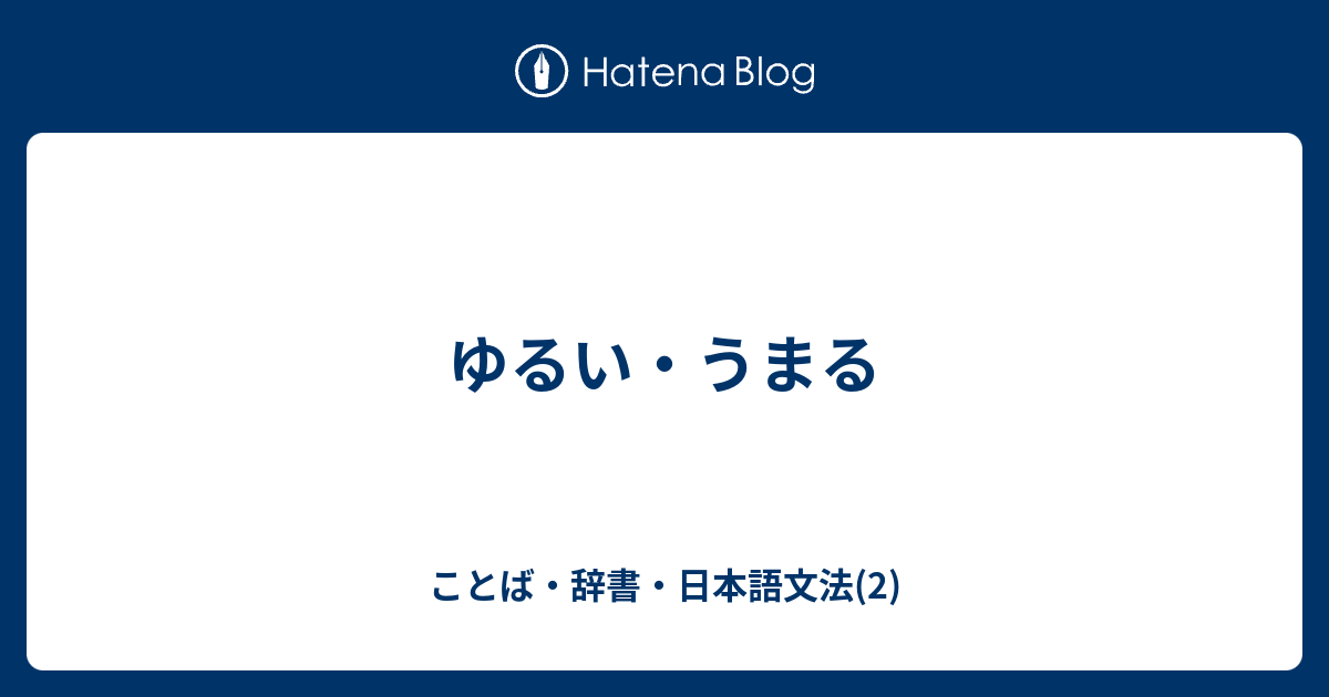 ゆるい うまる ことば 辞書 日本語文法 2