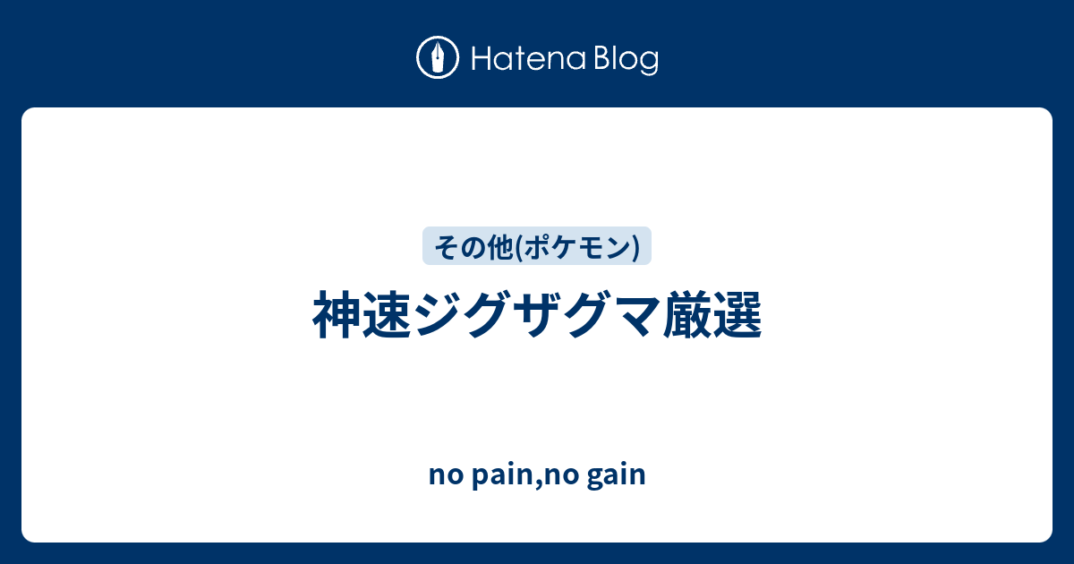 神速ジグザグマ厳選 No Pain No Gain