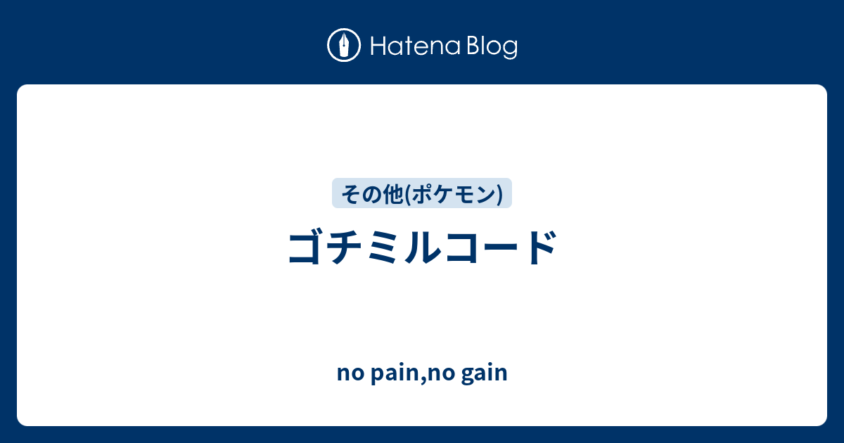 ゴチミルコード No Pain No Gain