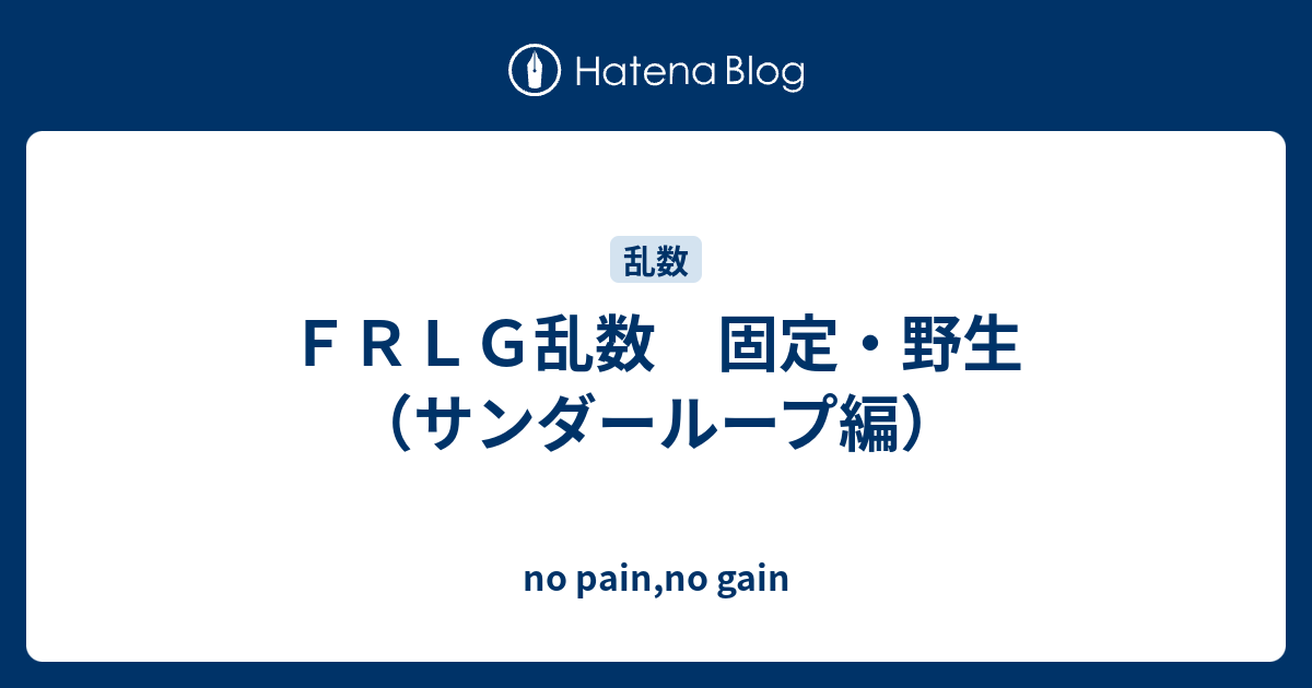 ｆｒｌｇ乱数 固定 野生 サンダーループ編 No Pain No Gain