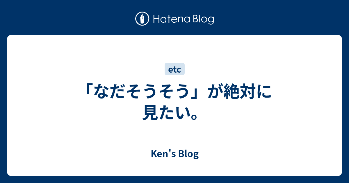 なだそうそう が絶対に見たい Ken S Blog