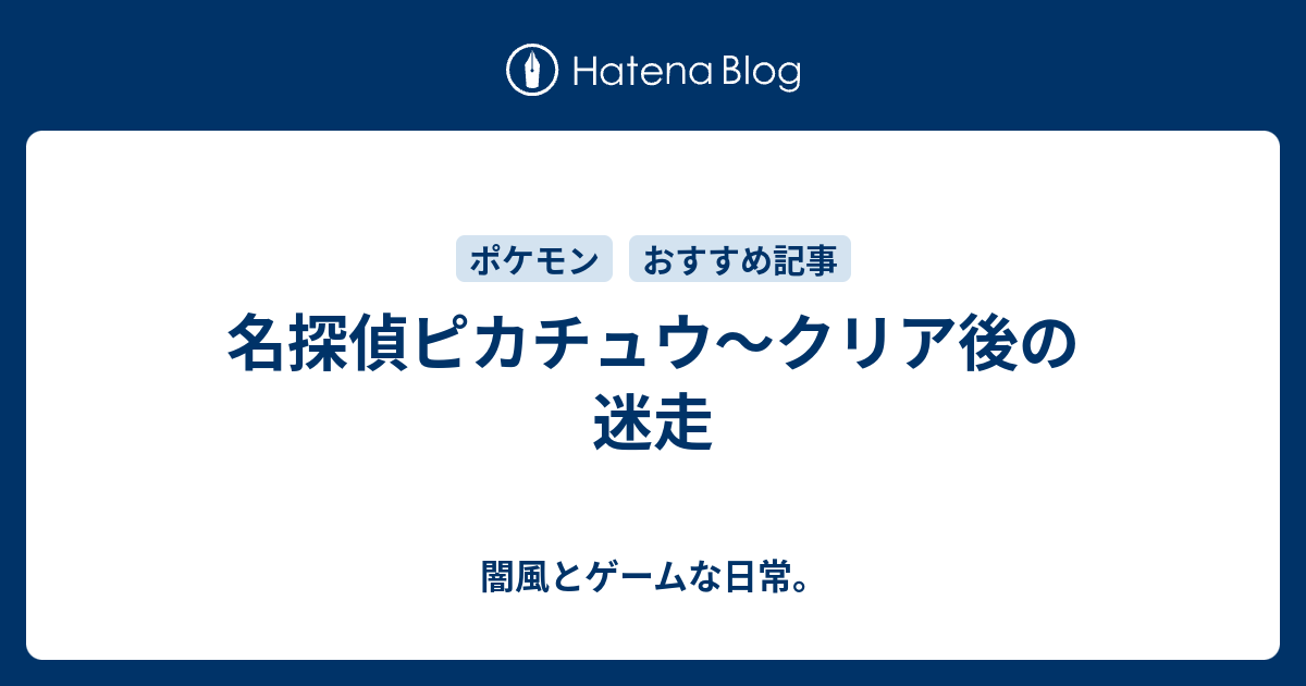 名探偵ピカチュウ クリア後の迷走 闇風とゲームな日常