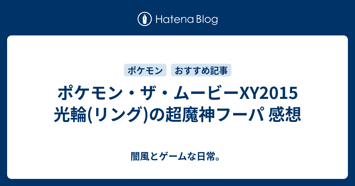 ポケモン ザ ムービーxy15 光輪 リング の超魔神フーパ 感想 闇風とゲームな日常