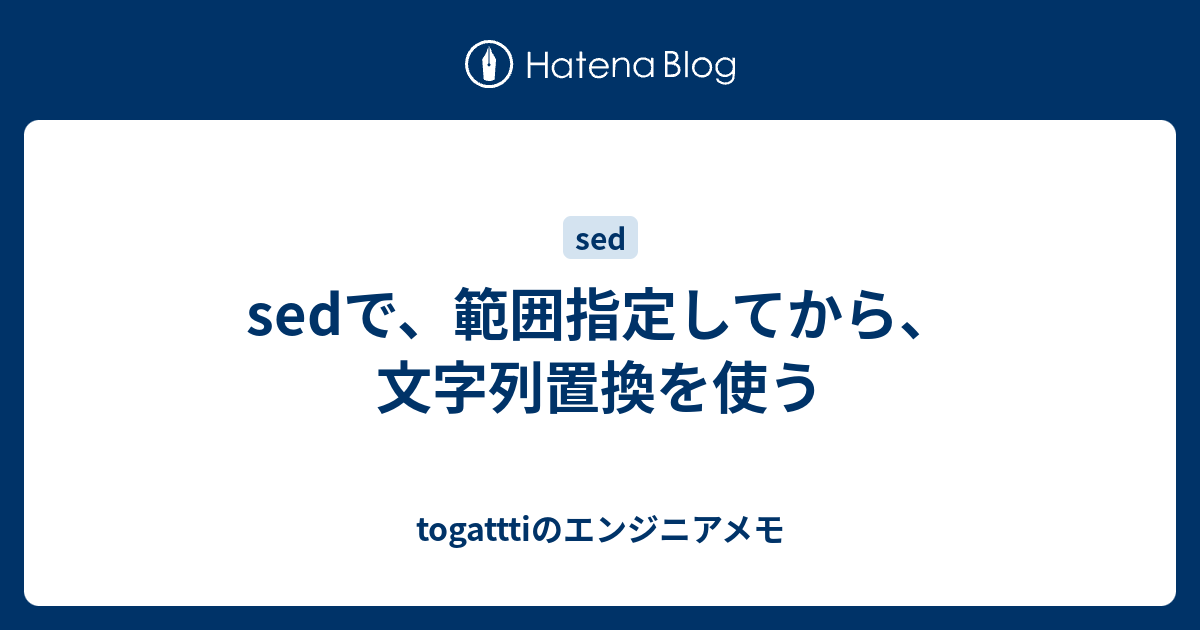 Sedで 範囲指定してから 文字列置換を使う Togatttiのエンジニアメモ