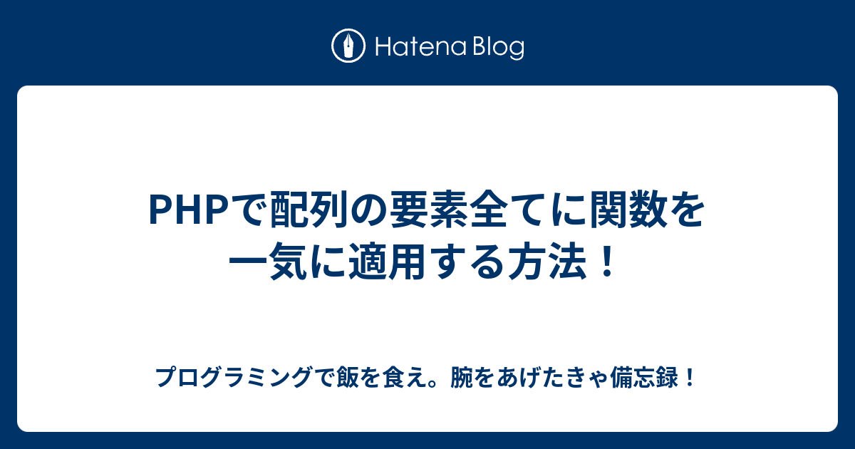 Phpで配列の要素全てに関数を一気に適用する方法 プログラミングで飯を食え 腕をあげたきゃ備忘録