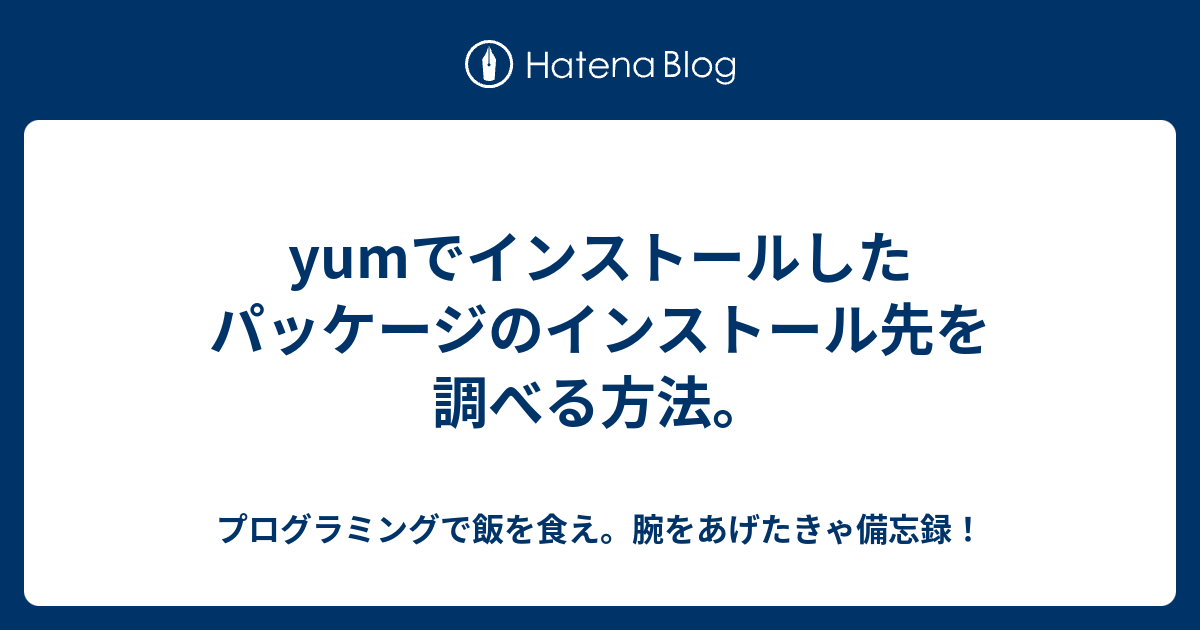 Yumでインストールしたパッケージのインストール先を調べる方法 プログラミングで飯を食え 腕をあげたきゃ備忘録