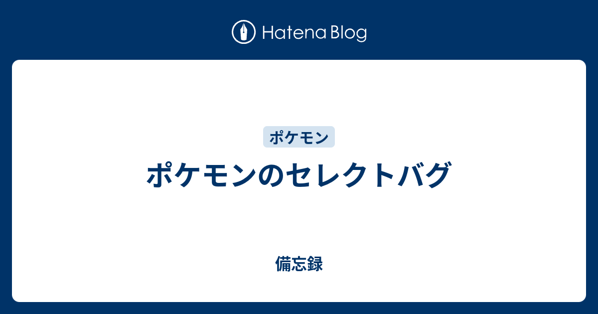 ポケモンのセレクトバグ 備忘録