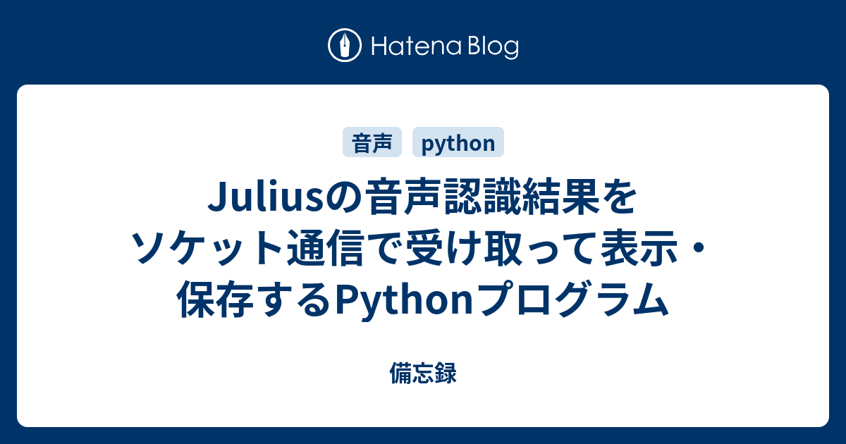 Juliusの音声認識結果をソケット通信で受け取って表示 保存するpythonプログラム 備忘録