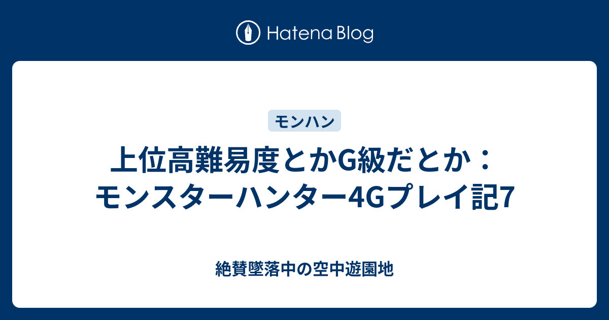 上位高難易度とかg級だとか モンスターハンター4gプレイ記7 絶賛墜落中の空中遊園地