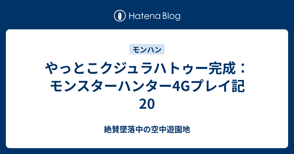 やっとこクジュラハトゥー完成 モンスターハンター4gプレイ記 絶賛墜落中の空中遊園地