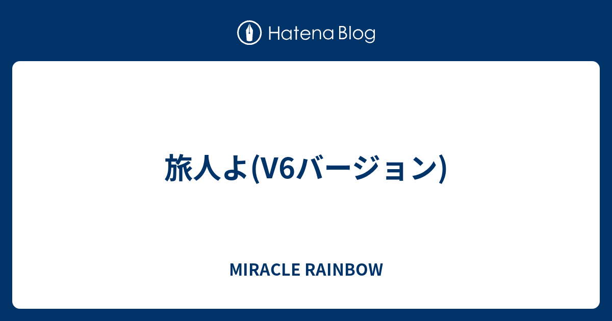 旅人よ V6バージョン Miracle Rainbow