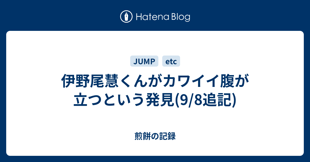 伊野尾慧くんがカワイイ腹が立つという発見 9 8追記 煎餅の記録