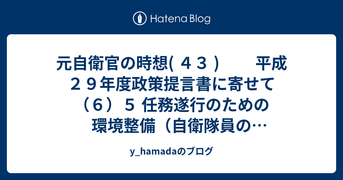 元自衛官の時想 ４３ 平成２９年度政策提言書に寄せて ６ ５ 任務遂行のための環境整備 自衛隊員の処遇改善等 Y Hamadaのブログ