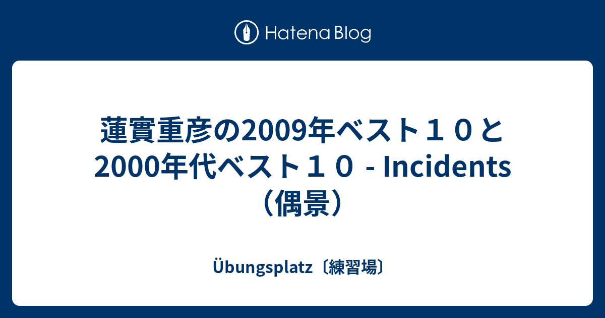 蓮實重彦の09年ベスト１０と00年代ベスト１０ Incidents 偶景 Ubungsplatz 練習場