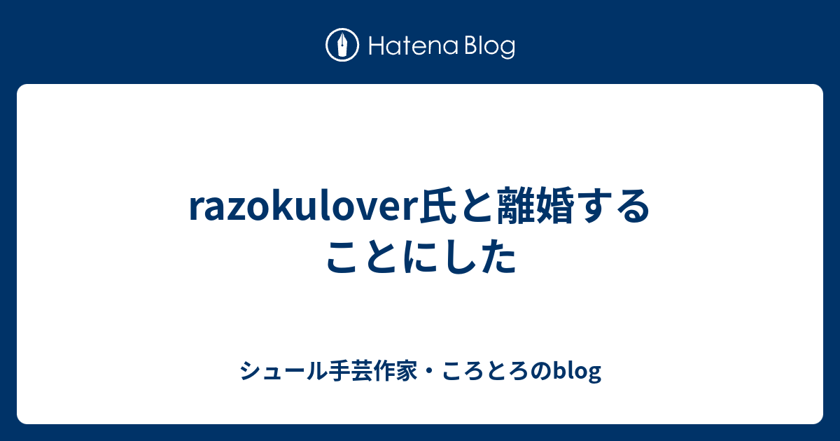 Razokulover氏と離婚することにした シュール手芸作家 ころとろのblog