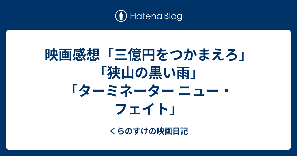 映画感想 三億円をつかまえろ 狭山の黒い雨 ターミネーター ニュー フェイト くらのすけの映画日記