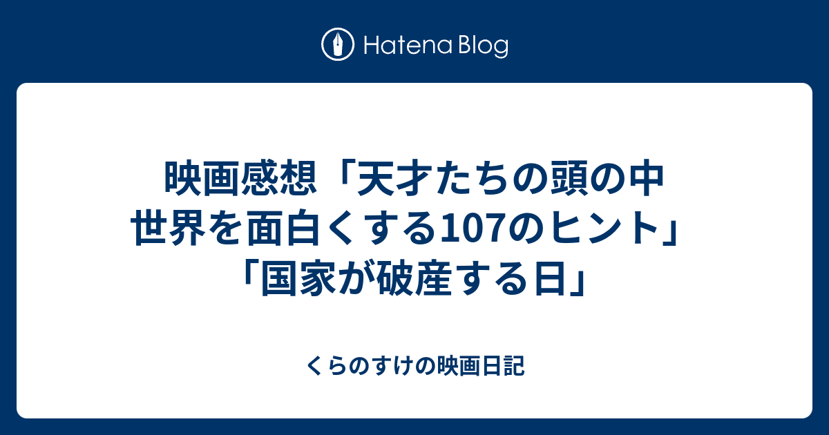 映画感想 天才たちの頭の中 世界を面白くする107のヒント 国家が破産する日 くらのすけの映画日記