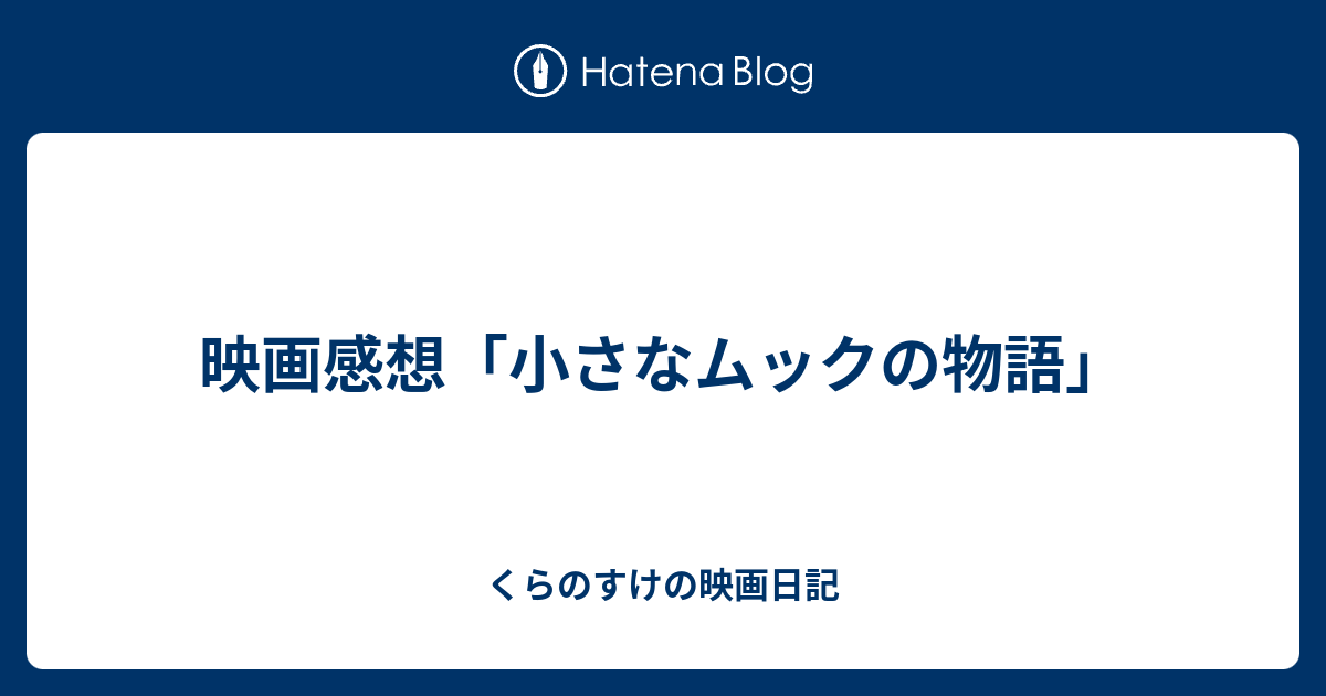 映画感想「小さなムックの物語」 - くらのすけの映画日記