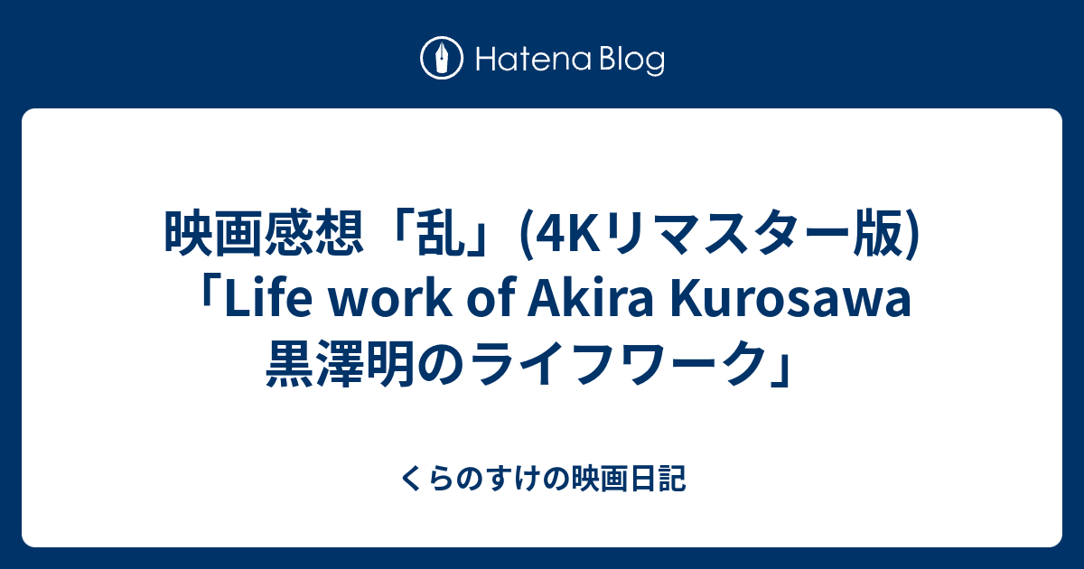 映画感想「乱」(4Kリマスター版)「Life work of Akira Kurosawa 黒澤明のライフワーク」 - くらのすけの映画日記