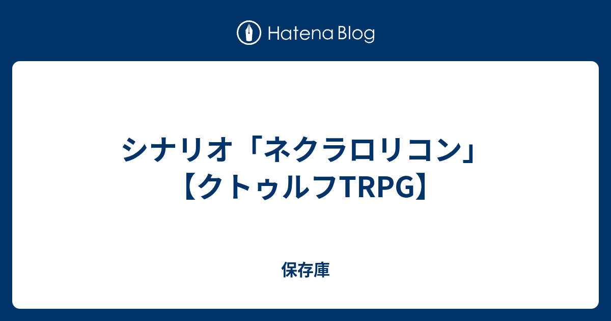 シナリオ ネクラロリコン クトゥルフtrpg 保存庫