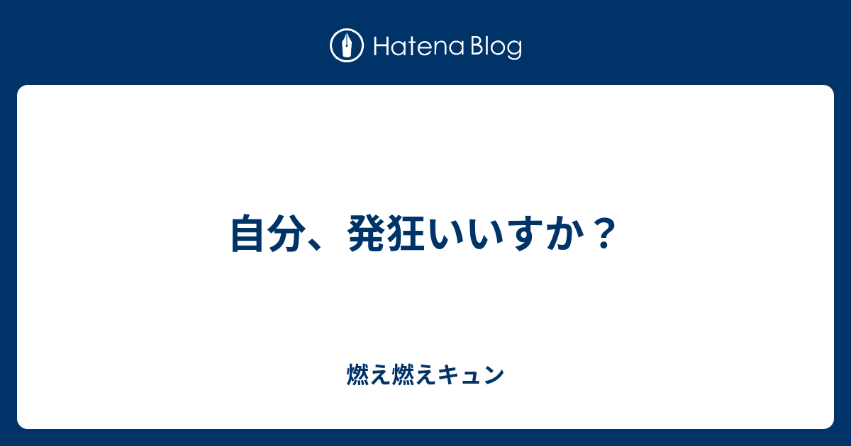 自分 発狂いいすか 燃え燃えキュン
