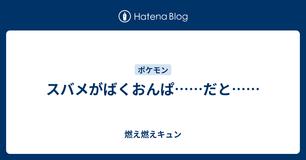 スバメがばくおんぱ だと 燃え燃えキュン