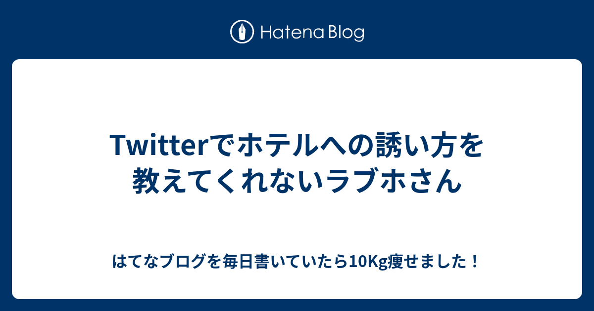 Twitterでホテルへの誘い方を教えてくれないラブホさん はてなブログを毎日書いていたら10kg痩せました