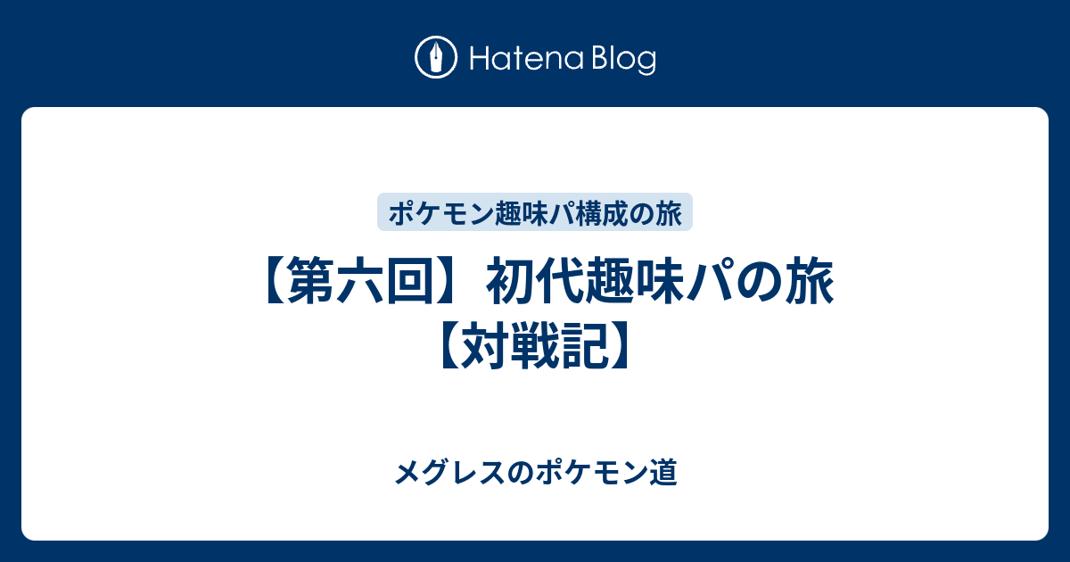 第六回 初代趣味パの旅 対戦記 メグレスのポケモン道