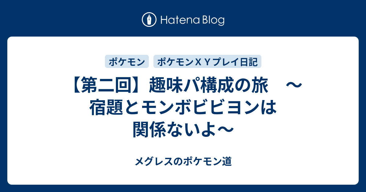 第二回 趣味パ構成の旅 宿題とモンボビビヨンは関係ないよ メグレスのポケモン道