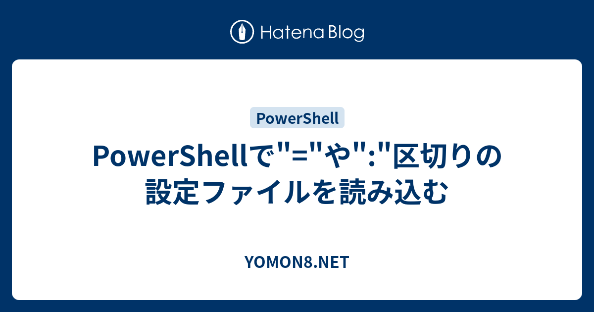 Powershellで や 区切りの設定ファイルを読み込む Yomon8 Net