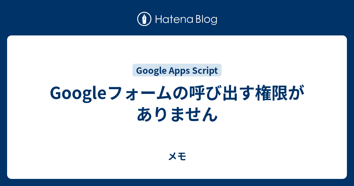 Googleフォームの呼び出す権限がありません メモ