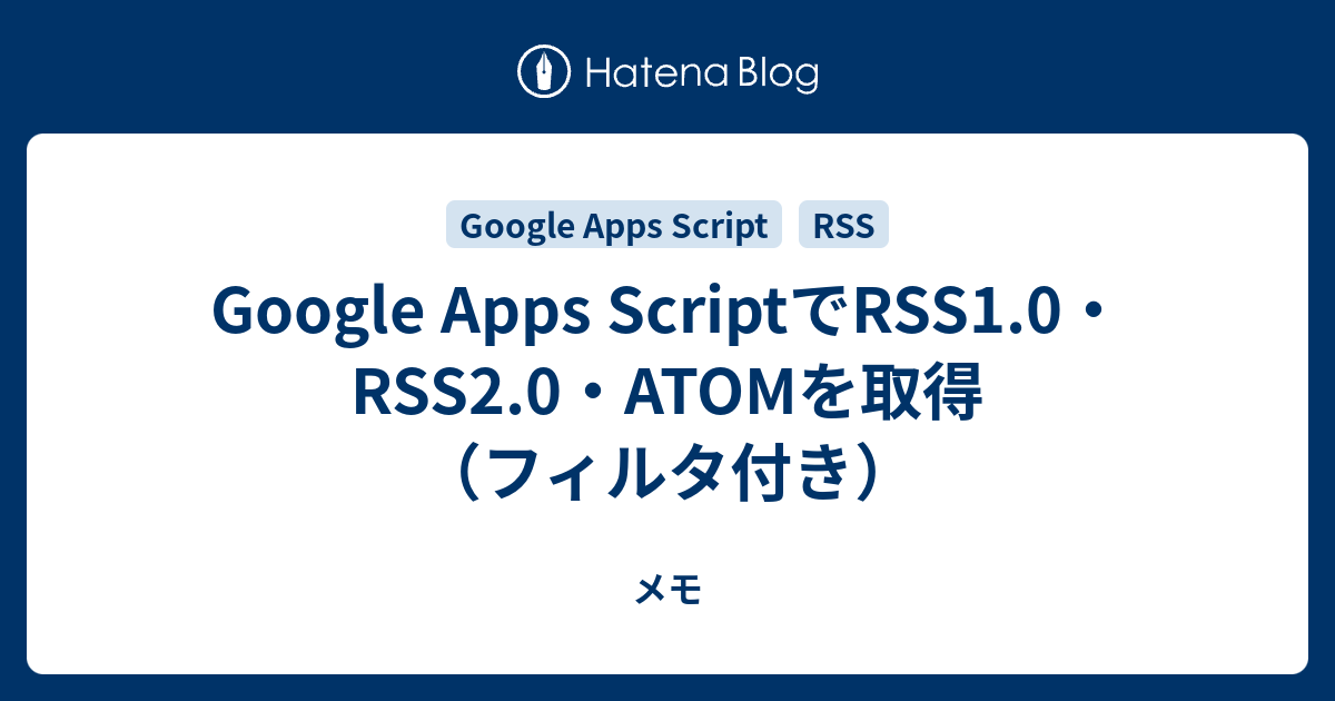 Google Apps Scriptでrss1 0 Rss2 0 Atomを取得 フィルタ付き メモ