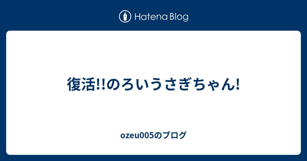 復活 のろいうさぎちゃん Ozeu005のブログ